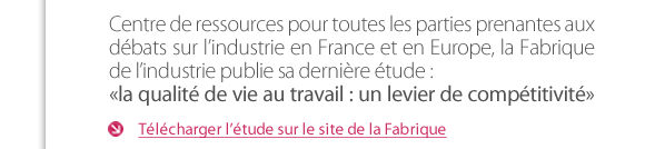 Centre de ressources pour toutes les parties prenantes aux débats sur l’industrie en France et en Europe, la Fabrique  de l’industrie publie sa dernière étude :  «la qualité de vie au travail : un levier de compétitivité»   