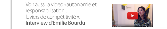 Voir aussi la video «autonomie et responsabilisation : leviers de compétitivité ».   Interview d’Emilie Bourdu 