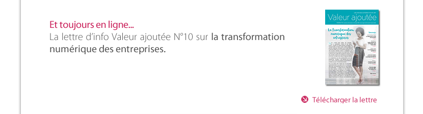 Et toujours en ligne... La lettre d’info Valeur ajoutée N°10 sur la transformation  numérique des entreprises.