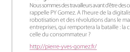 Nous sommes des travailleurs avant d’être des consommateurs, nous rappelle PY Gomez. A l’heure de la digitalisation, de la robotisation et des révolutions dans le management des entreprises, qui remportera la bataille : la cité du travailleur ou celle du consommateur ?  