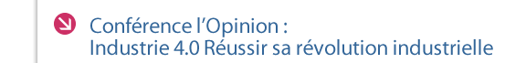 Conférence l’Opinion :  Industrie 4.0 Réussir sa révolution industrielle