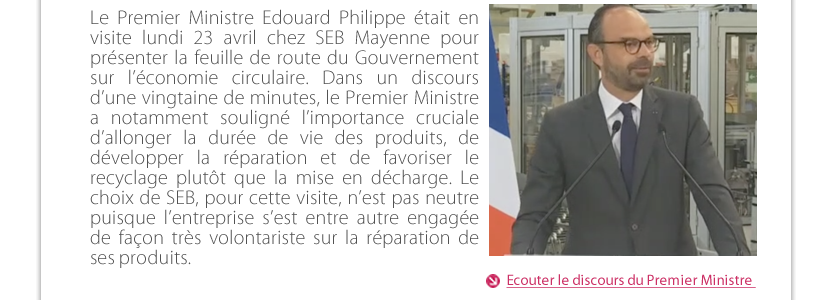 Le Premier Ministre Edouard Philippe était en visite lundi 23 avril chez SEB Mayenne pour présenter la feuille de route du Gouvernement sur l’économie circulaire. Dans un discours d’une vingtaine de minutes, le 1er Ministre a notamment souligné l’importance cruciale aujourd’hui d’allonger la durée de vie des produits, de développer la réparation et de favoriser le recyclage plutôt que la mise en décharge. Le choix de SEB n’est pas neutre puisque l’entreprise s’est entre autre engagée de façon très volontariste sur la réparation de ses produits. 