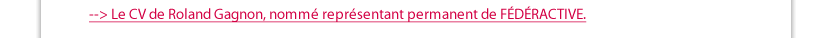 --> Le CV de Roland Gagnon, nommé représentant permanent de FÉDÉRACTIVE.